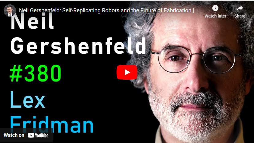 Neil Gershenfeld: Self-Replicating Robots and the Future of Fabrication | Lex Fridman Podcast #380