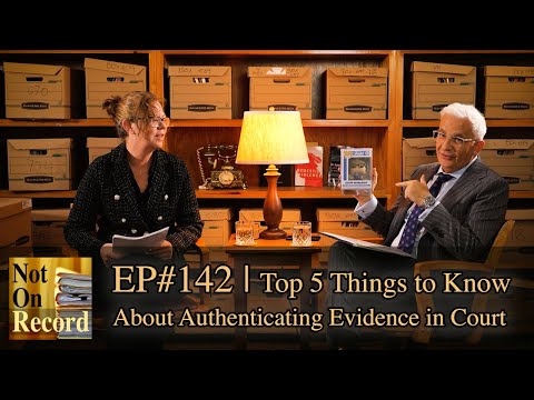 EP#142 | Top 5 Things to Know About Authenticating Evidence in Court