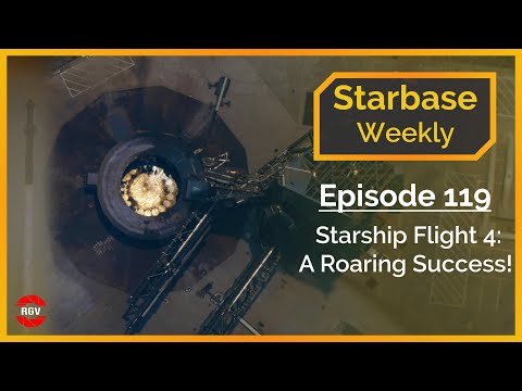 Starbase Weekly, Ep.119: Starship Flight 4 - A Roaring Success!